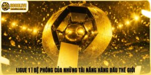 Ligue 1 | Bệ Phóng Của Những Tài Năng Hàng Đầu Thế Giới
