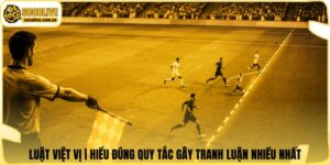 Luật Việt Vị | Hiểu Đúng Quy Tắc Gây Tranh Luận Nhiều Nhất