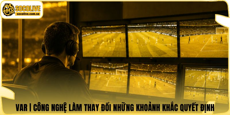 VAR | Công Nghệ Làm Thay Đổi Những Khoảnh Khắc Quyết Định 4 VAR | Công Nghệ Làm Thay Đổi Những Khoảnh Khắc Quyết Định