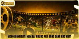 Video Highlight | Xem Lại Những Pha Bóng Đáng Nhớ Nhất